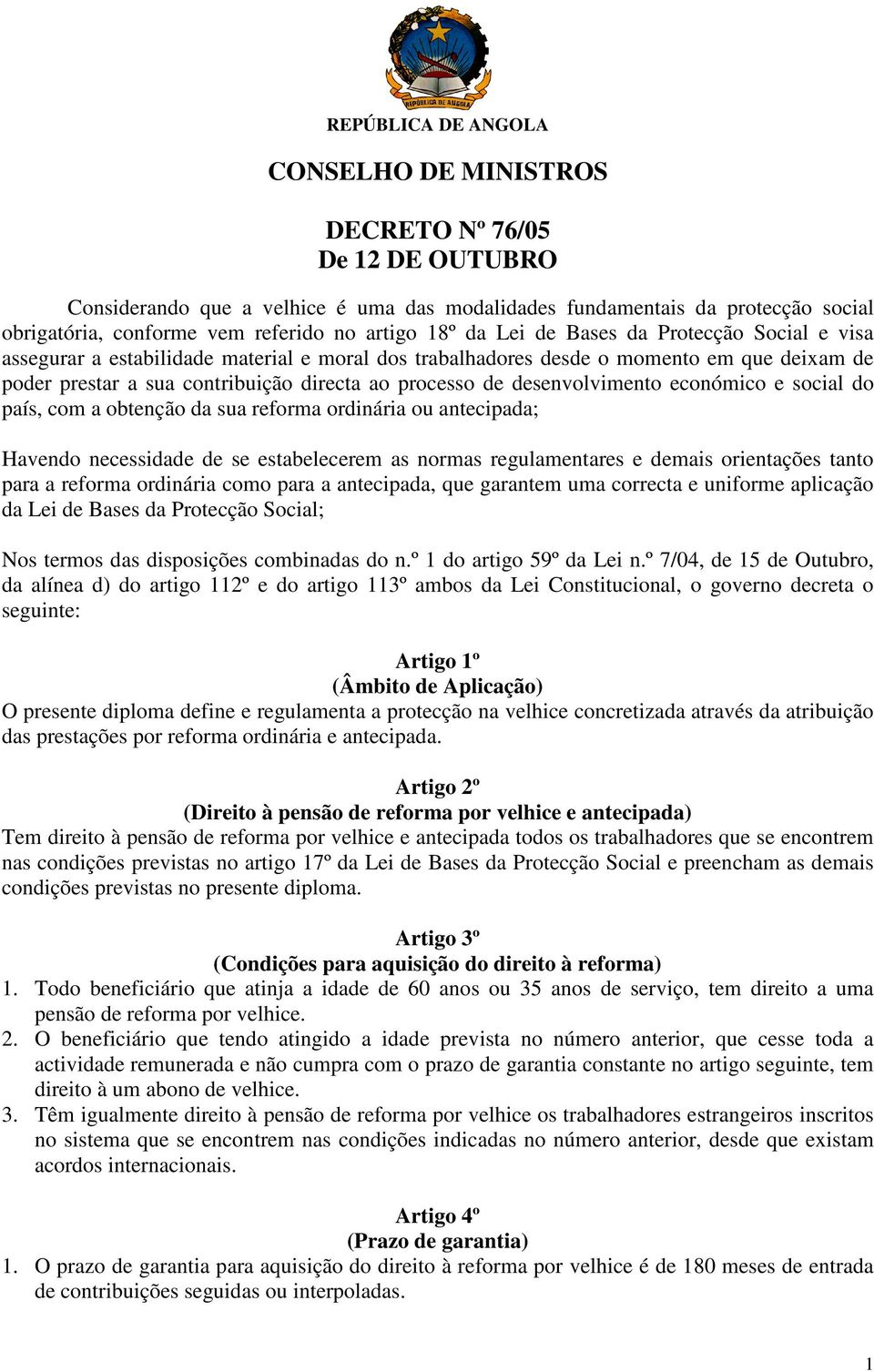 de desenvolvimento económico e social do país, com a obtenção da sua reforma ordinária ou antecipada; Havendo necessidade de se estabelecerem as normas regulamentares e demais orientações tanto para