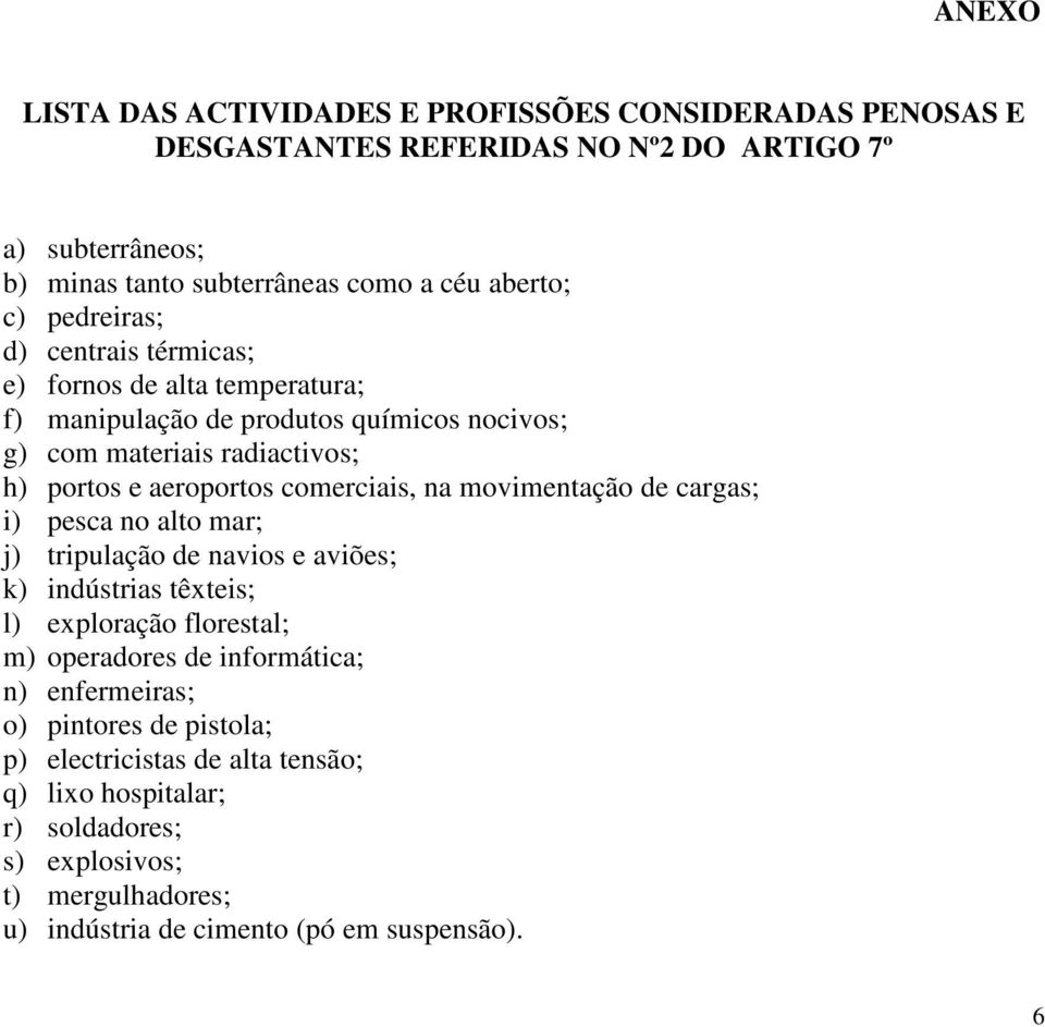 na movimentação de cargas; i) pesca no alto mar; j) tripulação de navios e aviões; k) indústrias têxteis; l) exploração florestal; m) operadores de informática; n)