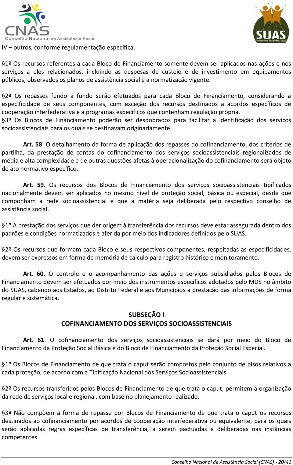 públicos, observados os planos de assistência social e a normatização vigente.