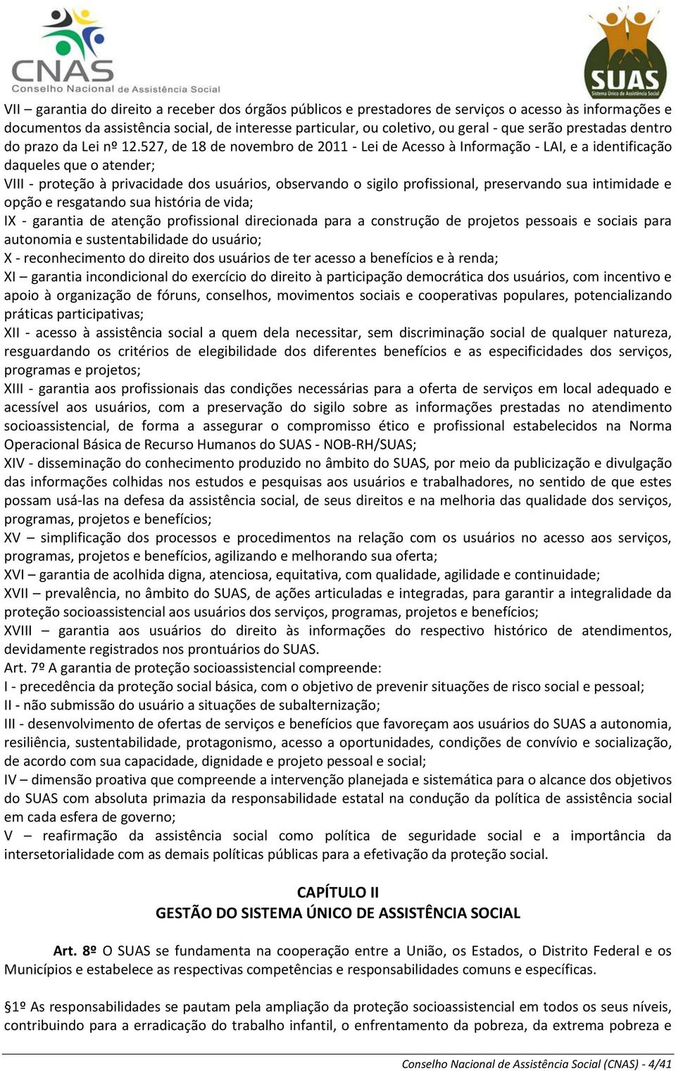 527, de 18 de novembro de 2011 - Lei de Acesso à Informação - LAI, e a identificação daqueles que o atender; VIII - proteção à privacidade dos usuários, observando o sigilo profissional, preservando