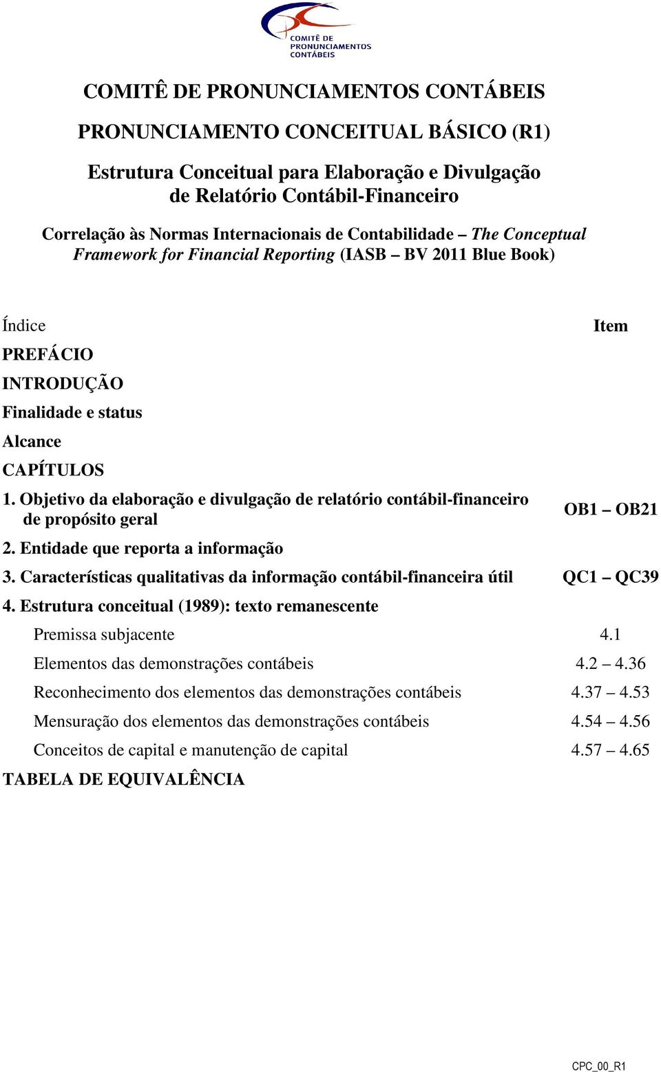 Objetivo da elaboração e divulgação de relatório contábil-financeiro de propósito geral 2. Entidade que reporta a informação Item OB1 OB21 3.