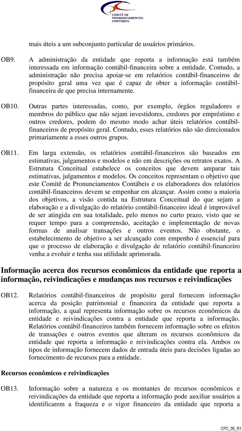 Contudo, a administração não precisa apoiar-se em relatórios contábil-financeiros de propósito geral uma vez que é capaz de obter a informação contábilfinanceira de que precisa internamente.