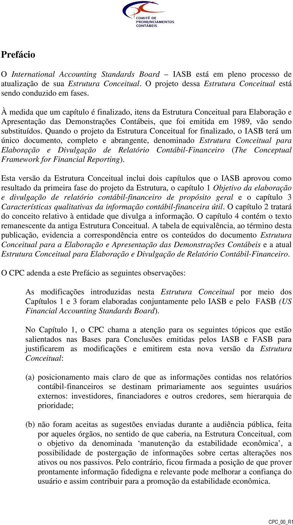 Quando o projeto da Estrutura Conceitual for finalizado, o IASB terá um único documento, completo e abrangente, denominado Estrutura Conceitual para Elaboração e Divulgação de Relatório