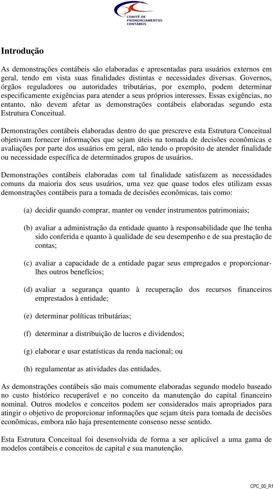 Essas exigências, no entanto, não devem afetar as demonstrações contábeis elaboradas segundo esta Estrutura Conceitual.