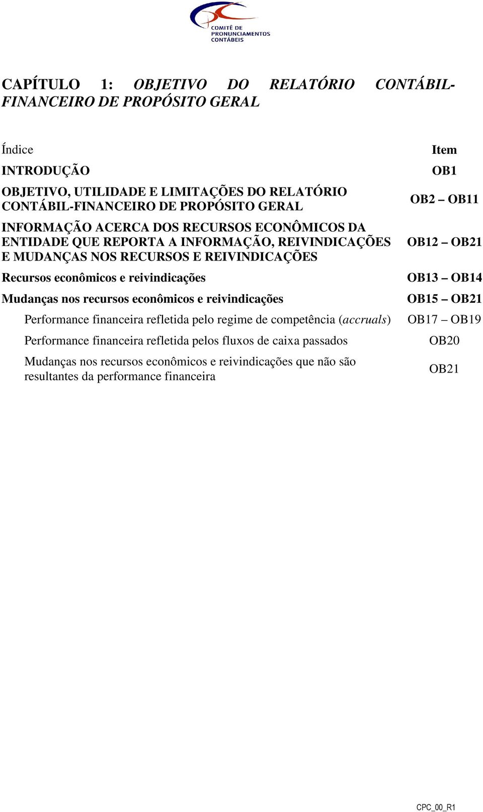 reivindicações Mudanças nos recursos econômicos e reivindicações Performance financeira refletida pelo regime de competência (accruals) Performance financeira refletida pelos