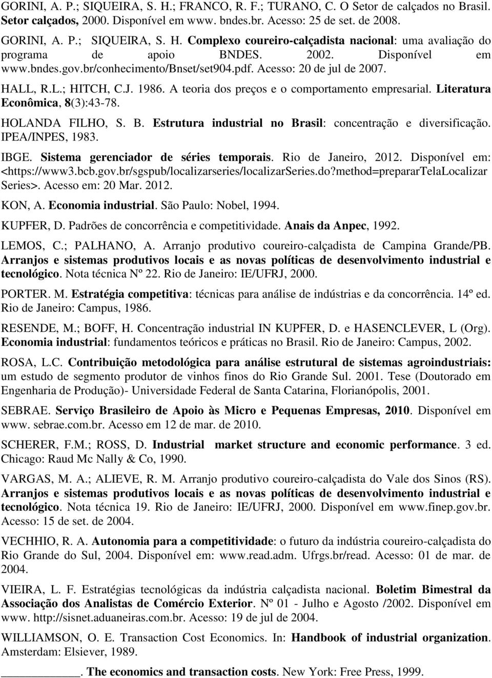 Literatura Econômica, 8(3):43-78. HOLANDA FILHO, S. B. Estrutura industrial no Brasil: concentração e diversificação. IPEA/INPES, 1983. IBGE. Sistema gerenciador de séries temporais.