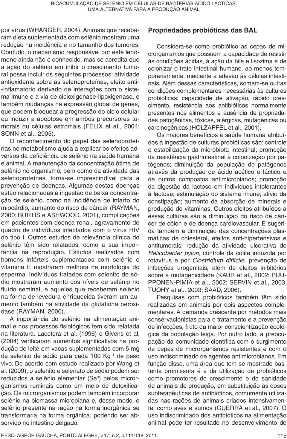 Contudo, o mecanismo responsável por este fenômeno ainda não é conhecido, mas se acredita que a ação do selênio em inibir o crescimento tumoral possa incluir os seguintes processos: atividade