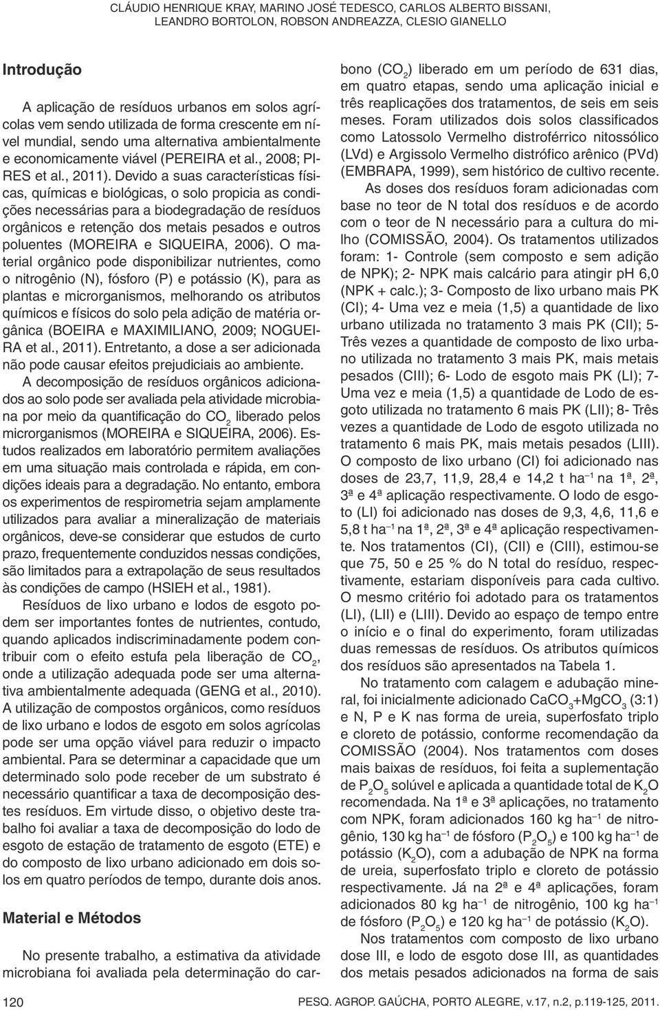 Devido a suas características físicas, químicas e biológicas, o solo propicia as condições necessárias para a biodegradação de resíduos orgânicos e retenção dos metais pesados e outros poluentes