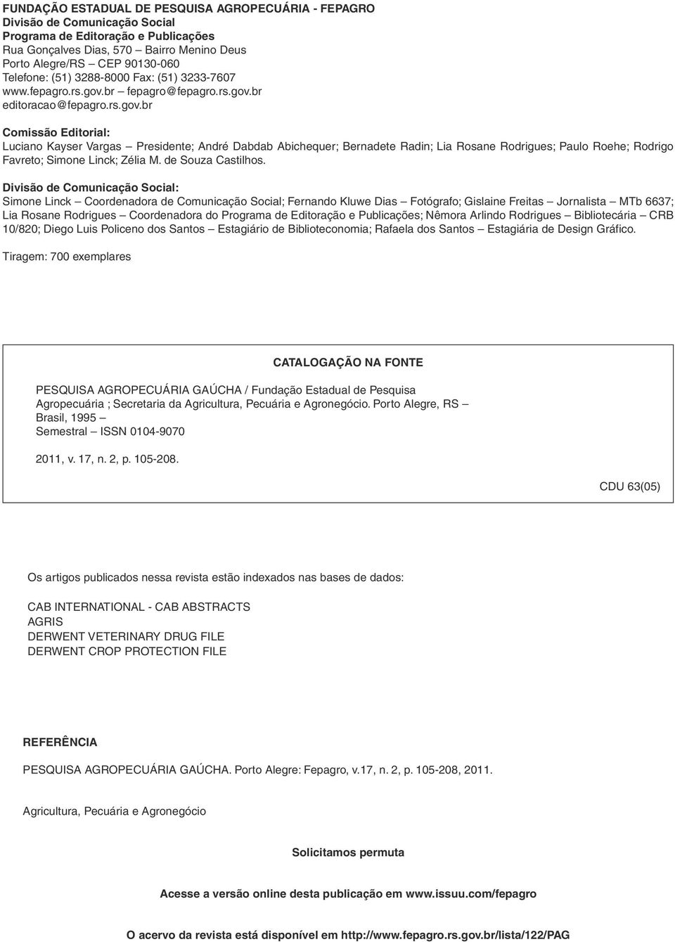 br fepagro@fepagro.rs.gov.br editoracao@fepagro.rs.gov.br Comissão Editorial: Luciano Kayser Vargas Presidente; André Dabdab Abichequer; Bernadete Radin; Lia Rosane Rodrigues; Paulo Roehe; Rodrigo Favreto; Simone Linck; Zélia M.