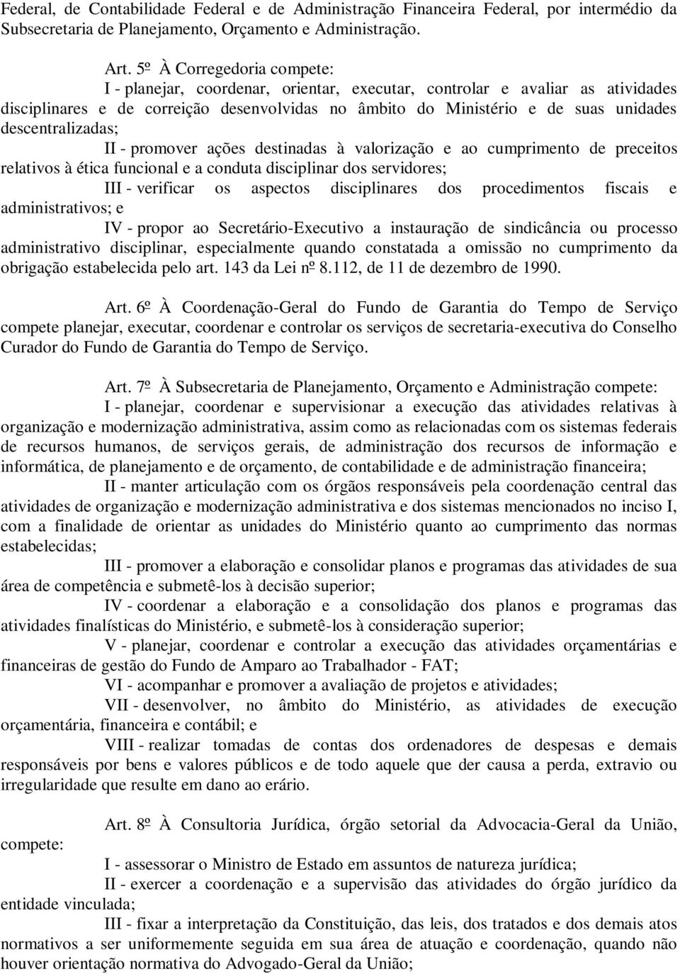 descentralizadas; II - promover ações destinadas à valorização e ao cumprimento de preceitos relativos à ética funcional e a conduta disciplinar dos servidores; III - verificar os aspectos