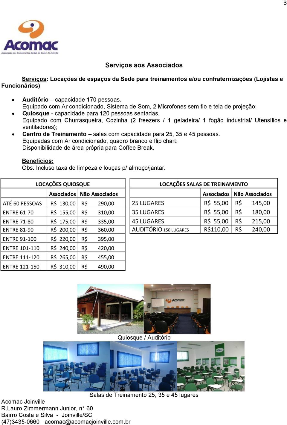 Equipado com Churrasqueira, Cozinha (2 freezers / 1 geladeira/ 1 fogão industrial/ Utensílios e ventiladores); Centro de Treinamento salas com capacidade para 25, 35 e 45 pessoas.