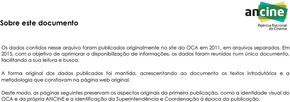 A forma original dos dados publicados foi mantida, acrescentando ao documento os textos introdutórios e a metodologia que constavam na página web original.