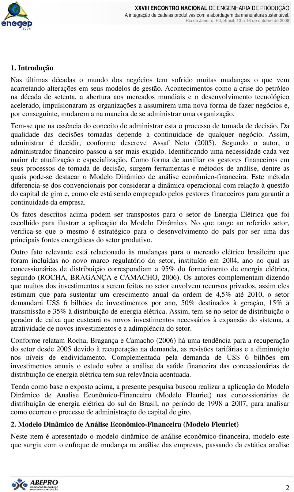 fazer negócios e, por conseguinte, mudarem a na maneira de se administrar uma organização. Tem-se que na essência do conceito de administrar esta o processo de tomada de decisão.