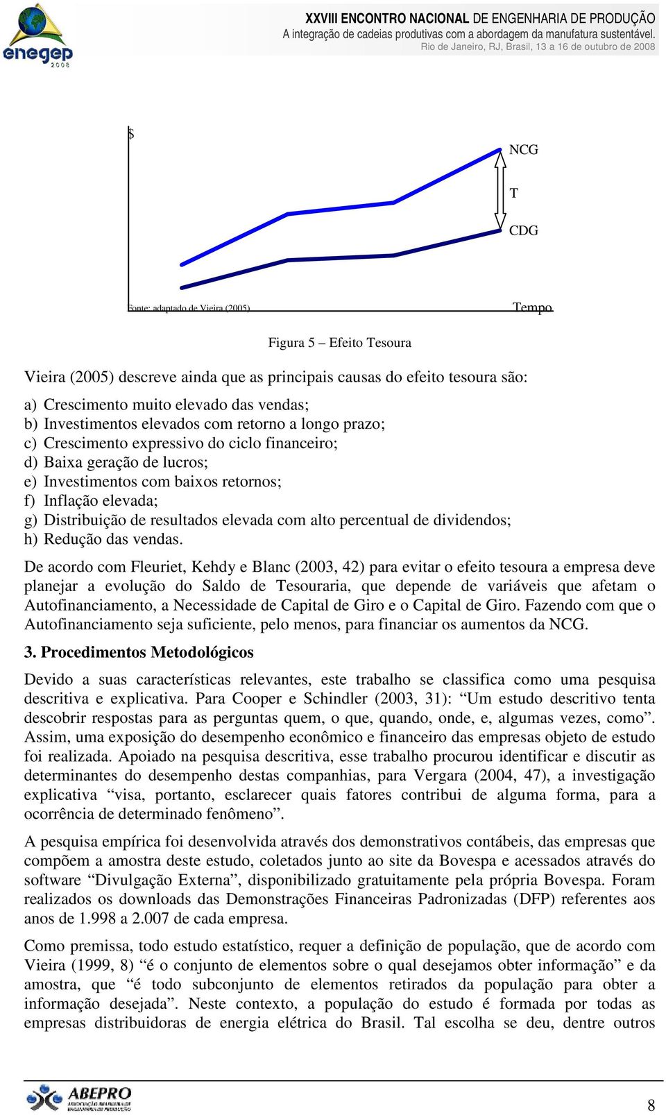 de resultados elevada com alto percentual de dividendos; h) Redução das vendas.