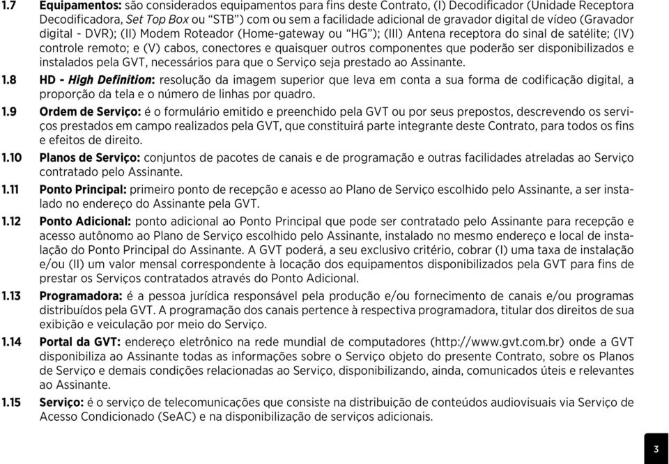 componentes que poderão ser disponibilizados e instalados pela GVT, necessários para que o Serviço seja prestado ao Assinante. 1.