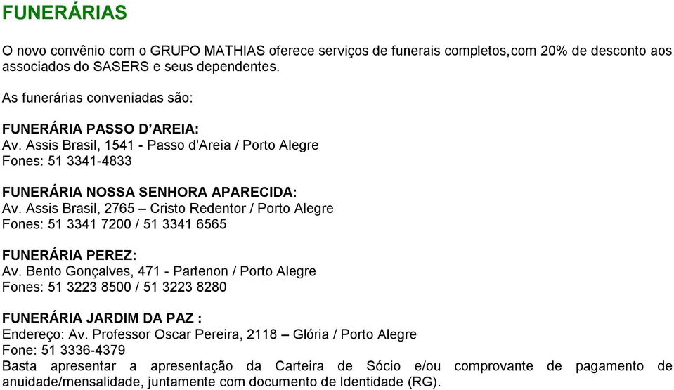 Assis Brasil, 2765 Cristo Redentor / Porto Alegre Fones: 51 3341 7200 / 51 3341 6565 FUNERÁRIA PEREZ: Av.