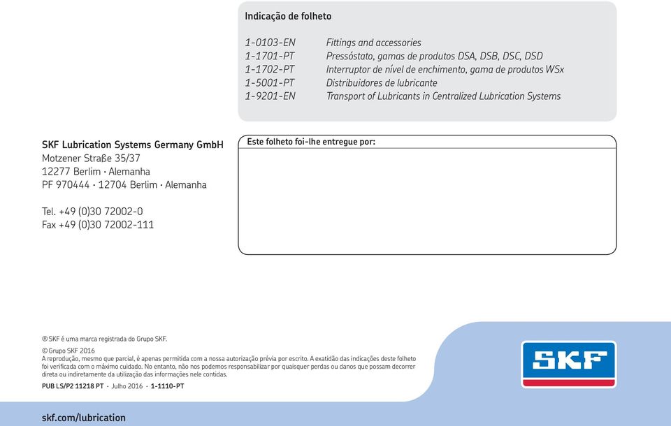 Alemanha Este folheto foi-lhe entregue por: Tel. +49 (0)30 72002-0 Fax +49 (0)30 72002-111 SKF é uma marca registrada do Grupo SKF.