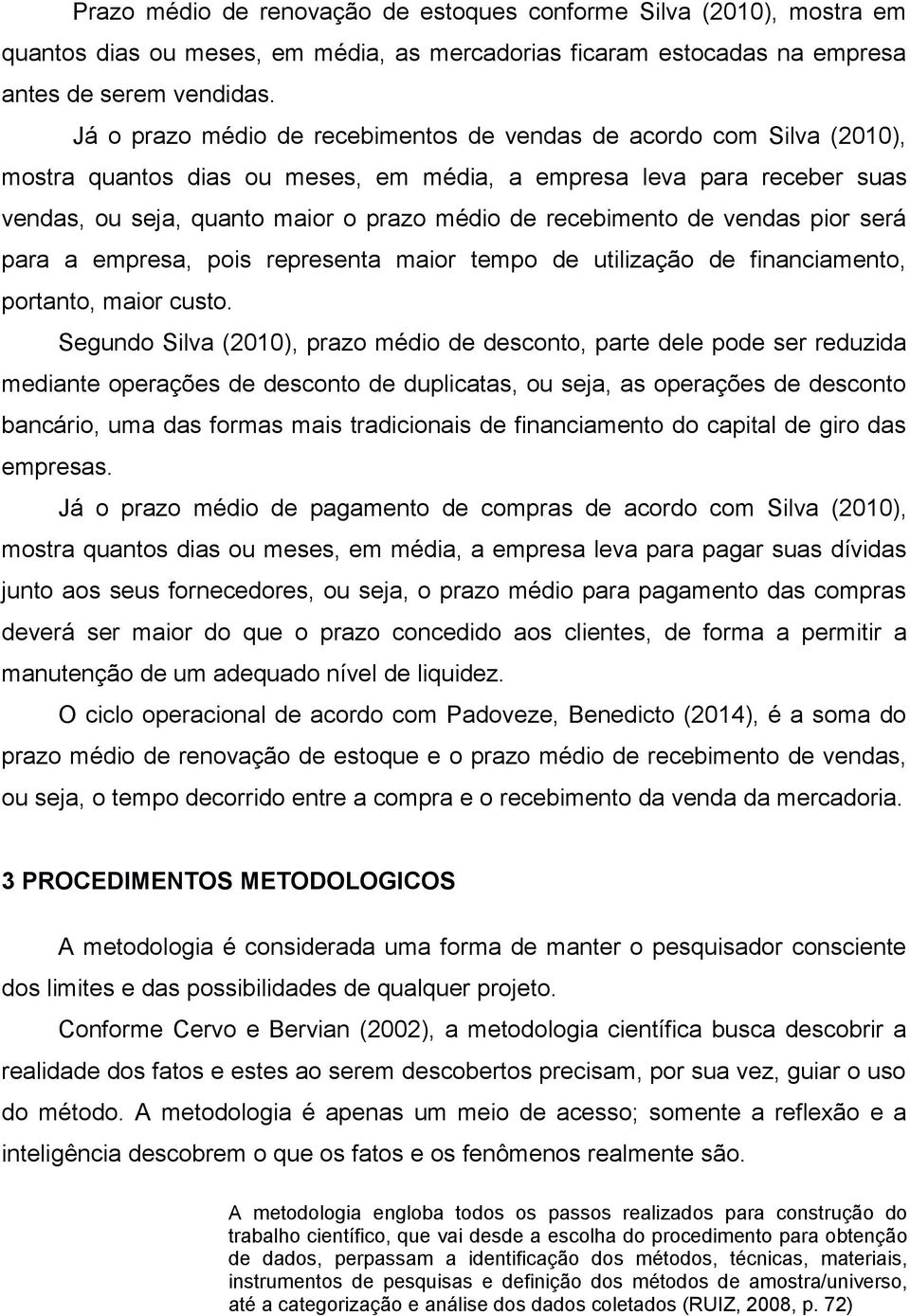 recebimento de vendas pior será para a empresa, pois representa maior tempo de utilização de financiamento, portanto, maior custo.