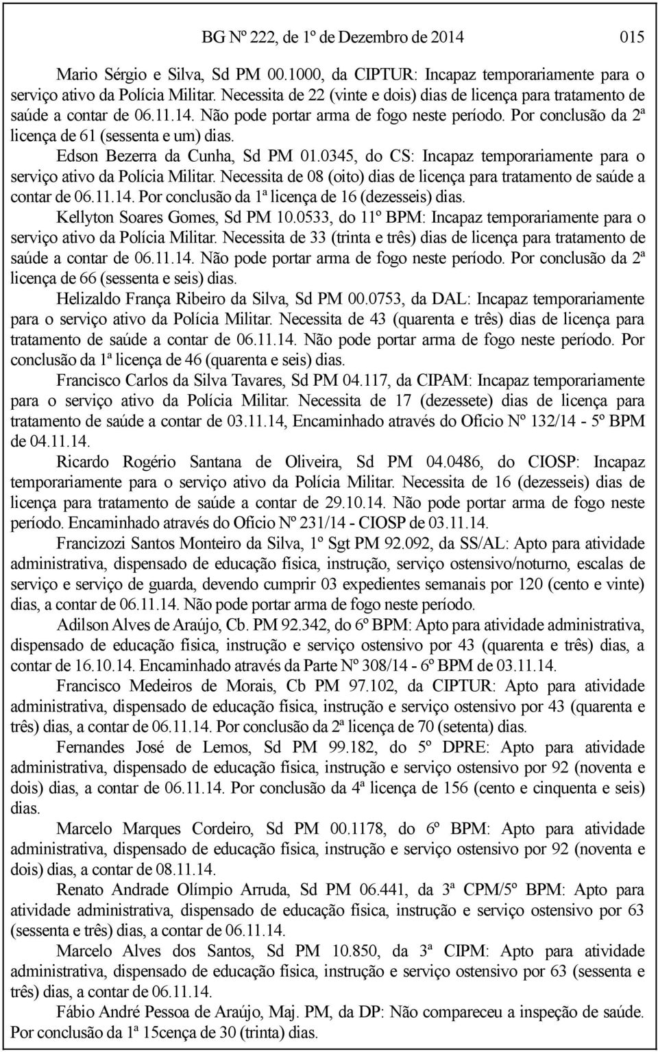 Edson Bezerra da Cunha, Sd PM 01.0345, do CS: Incapaz temporariamente para o serviço ativo da Polícia Militar. Necessita de 08 (oito) dias de licença para tratamento de saúde a contar de 06.11.14.