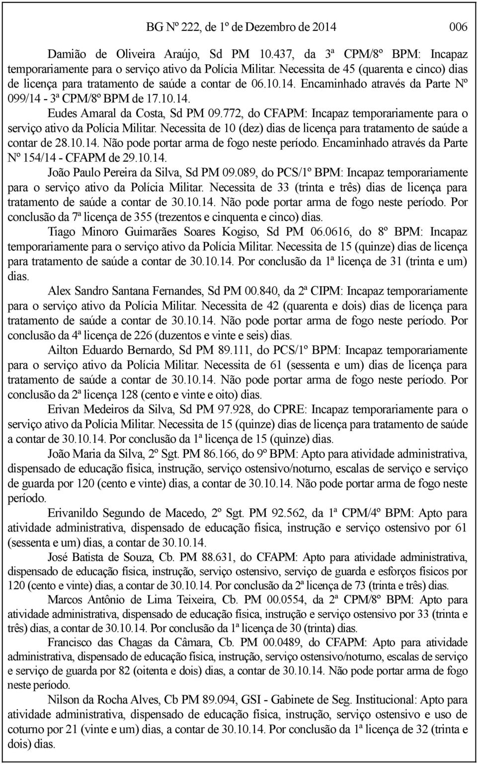 772, do CFAPM: Incapaz temporariamente para o serviço ativo da Polícia Militar. Necessita de 10 (dez) dias de licença para tratamento de saúde a contar de 28.10.14.