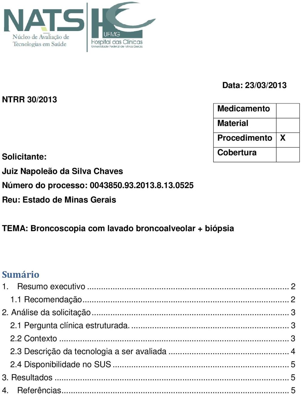 8.13.0525 Reu: Estado de Minas Gerais Data: 23/03/2013 Medicamento Material Procedimento X Cobertura TEMA: Broncoscopia com