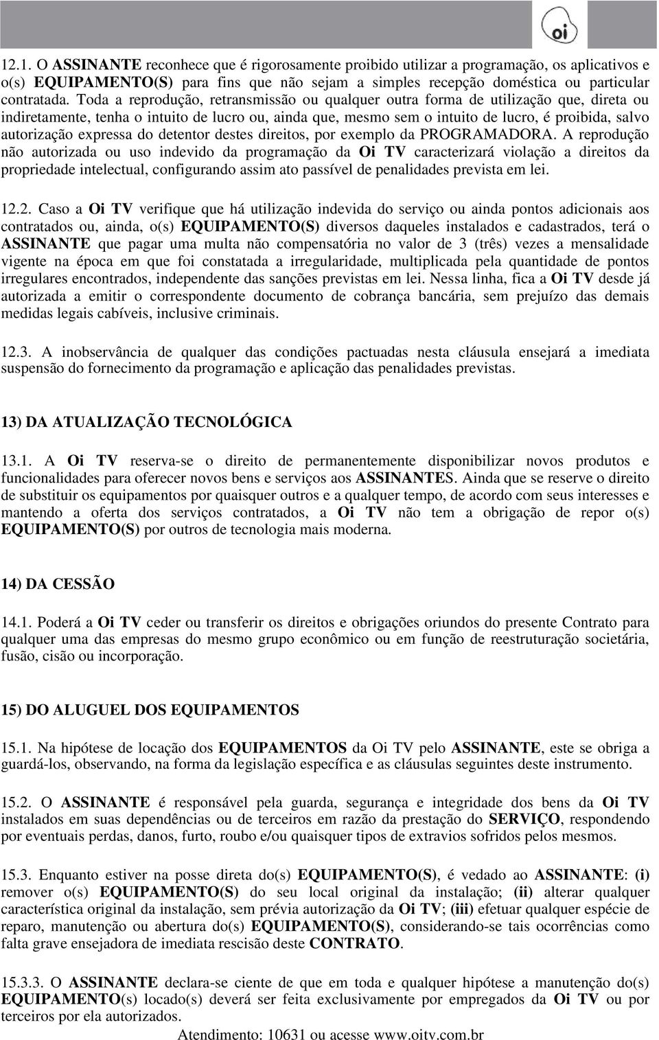 autorização expressa do detentor destes direitos, por exemplo da PROGRAMADORA.