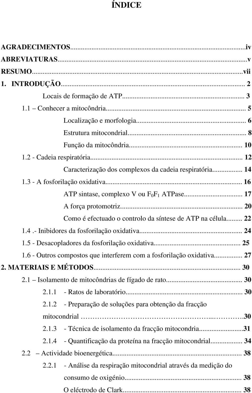 .. 17 A força protomotriz... 20 Como é efectuado o controlo da síntese de ATP na célula... 22 1.4.- Inibidores da fosforilação oxidativa... 24 1.5 - Desacopladores da fosforilação oxidativa... 25 1.