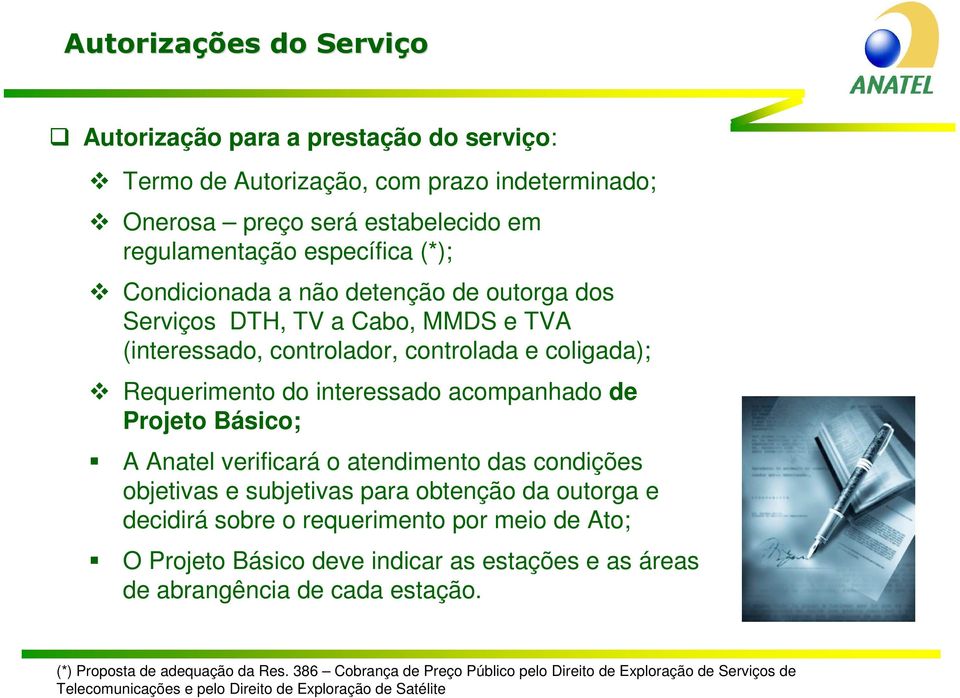 A Anatel verificará o atendimento das condições objetivas e subjetivas para obtenção da outorga e decidirá sobre o requerimento por meio de Ato; O Projeto Básico deve indicar as estações e