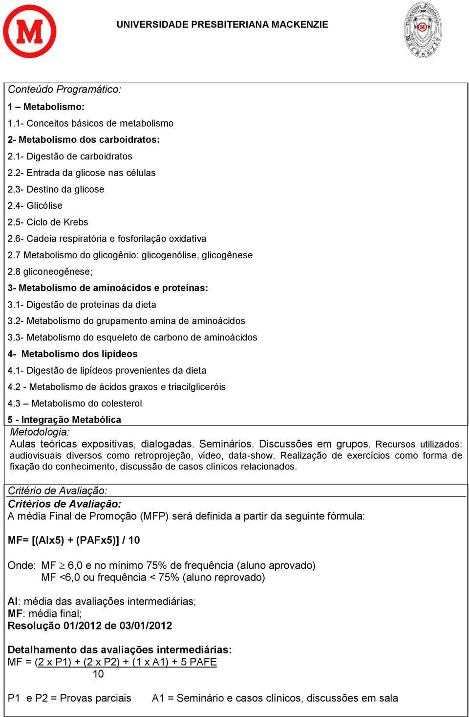 8 gliconeogênese; 3- Metabolismo de aminoácidos e proteínas: 3.1- Digestão de proteínas da dieta 3.2- Metabolismo do grupamento amina de aminoácidos 3.