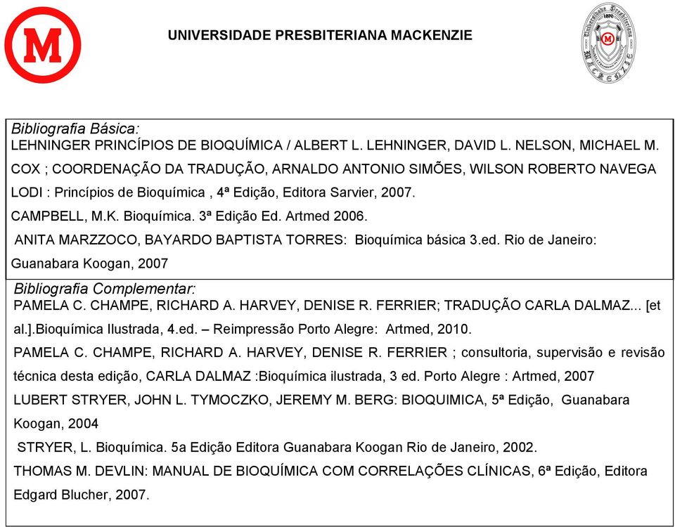 ANITA MARZZOCO, BAYARDO BAPTISTA TORRES: Bioquímica básica 3.ed. Rio de Janeiro: Guanabara Koogan, 2007 Bibliografia Complementar: PAMELA C. CHAMPE, RICHARD A. HARVEY, DENISE R.