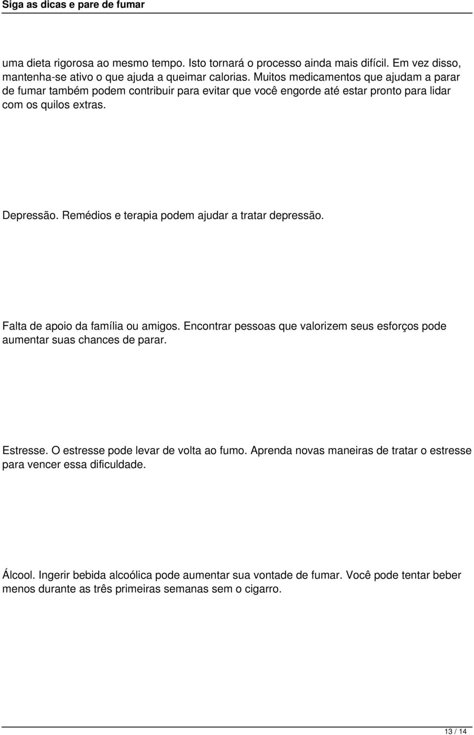 Remédios e terapia podem ajudar a tratar depressão. Falta de apoio da família ou amigos. Encontrar pessoas que valorizem seus esforços pode aumentar suas chances de parar. Estresse.