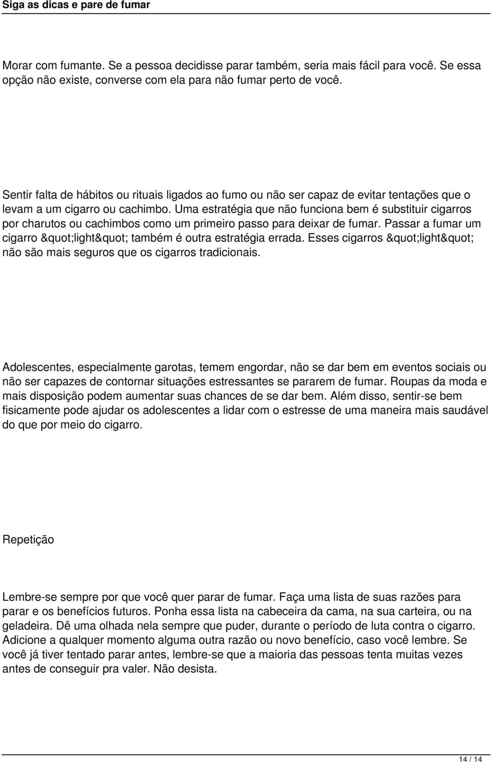 Uma estratégia que não funciona bem é substituir cigarros por charutos ou cachimbos como um primeiro passo para deixar de fumar. Passar a fumar um cigarro "light" também é outra estratégia errada.