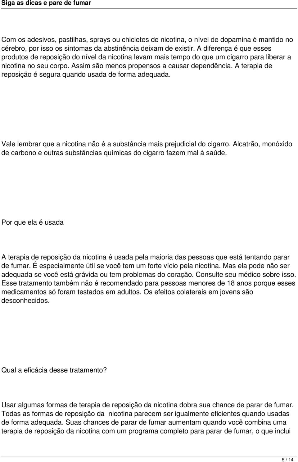 A terapia de reposição é segura quando usada de forma adequada. Vale lembrar que a nicotina não é a substância mais prejudicial do cigarro.