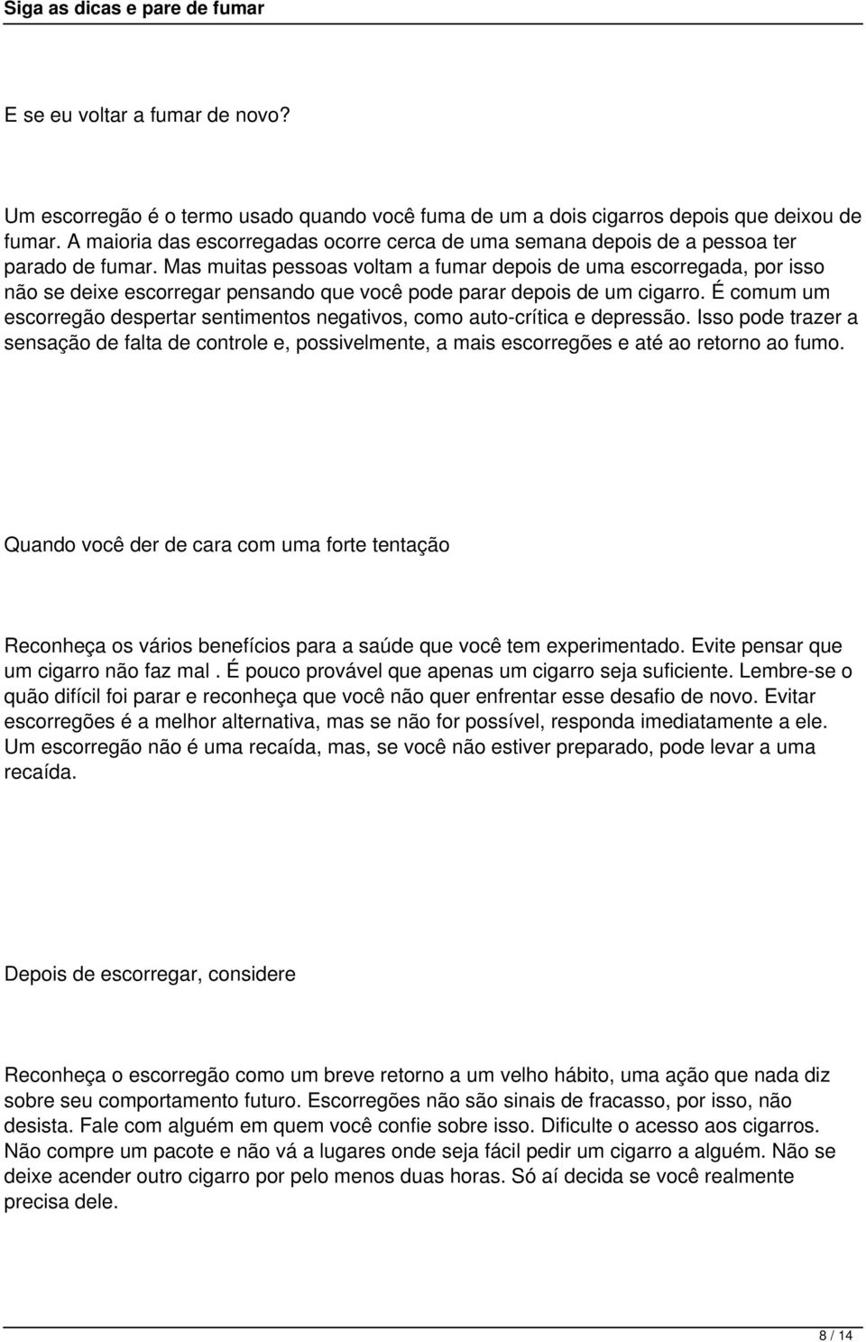 Mas muitas pessoas voltam a fumar depois de uma escorregada, por isso não se deixe escorregar pensando que você pode parar depois de um cigarro.