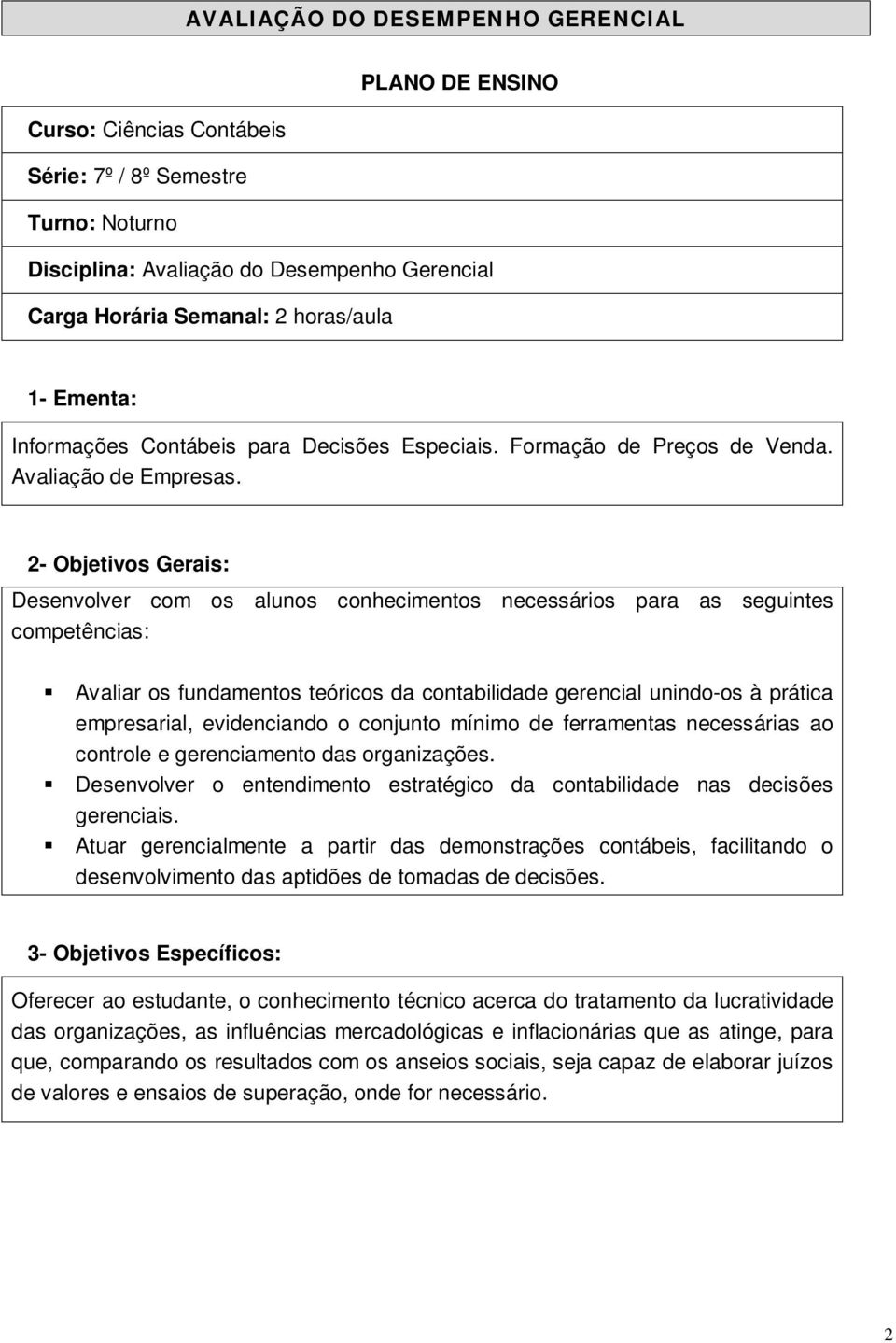 2- Objetivos Gerais: Desenvolver com os alunos conhecimentos necessários para as seguintes competências: Avaliar os fundamentos teóricos da contabilidade gerencial unindo-os à prática empresarial,