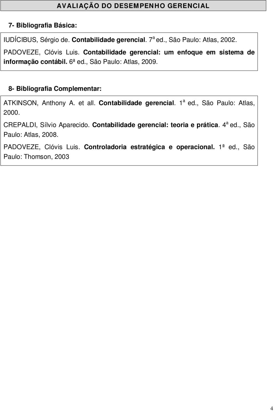 8- Bibliografia Complementar: ATKINSON, Anthony A. et all. Contabilidade gerencial. 1 a ed., São Paulo: Atlas, 2000.