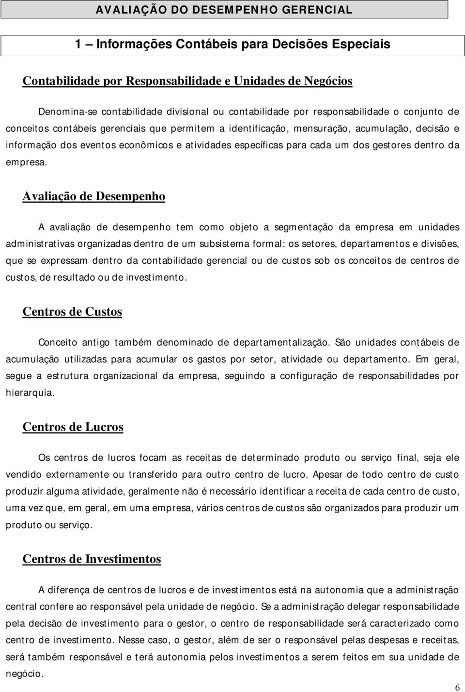 Avaliação de Desempenho A avaliação de desempenho tem como objeto a segmentação da empresa em unidades administrativas organizadas dentro de um subsistema formal: os setores, departamentos e