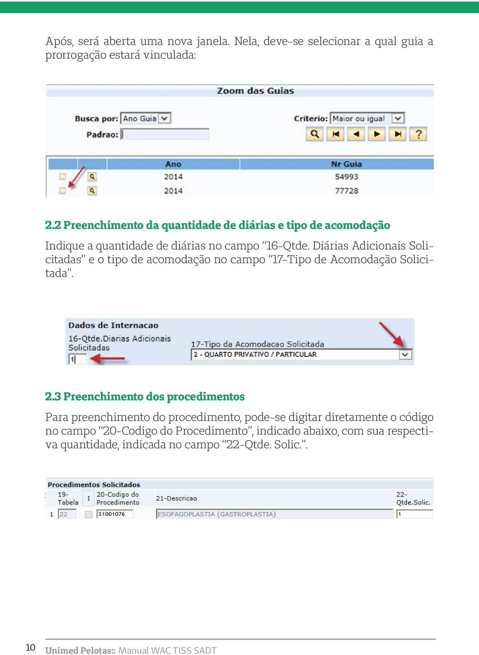 Diárias Adicionais Solicitadas e o tipo de acomodação no campo 17-Tipo de Acomodação Solicitada. 2.