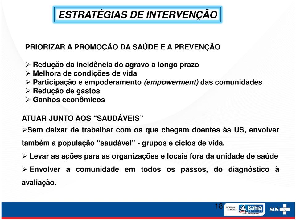 SAUDÁVEIS Sem deixar de trabalhar com os que chegam doentes às US, envolver também a população saudável - grupos e ciclos de vida.