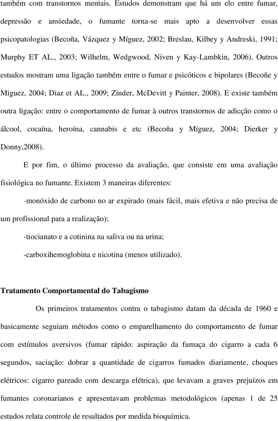 1991; Murphy ET AL., 2003; Wilhelm, Wedgwood, Niven y Kay-Lambkin, 2006). Outros estudos mostram uma ligação também entre o fumar e psicóticos e bipolares (Becoñe y Miguez, 2004; Diaz et AL.