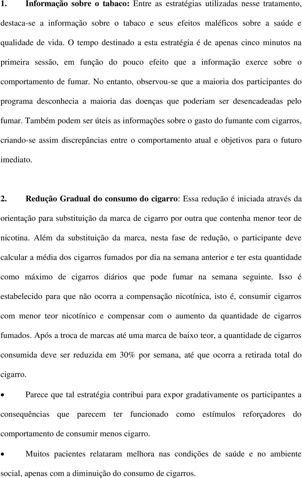 No entanto, observou-se que a maioria dos participantes do programa desconhecia a maioria das doenças que poderiam ser desencadeadas pelo fumar.