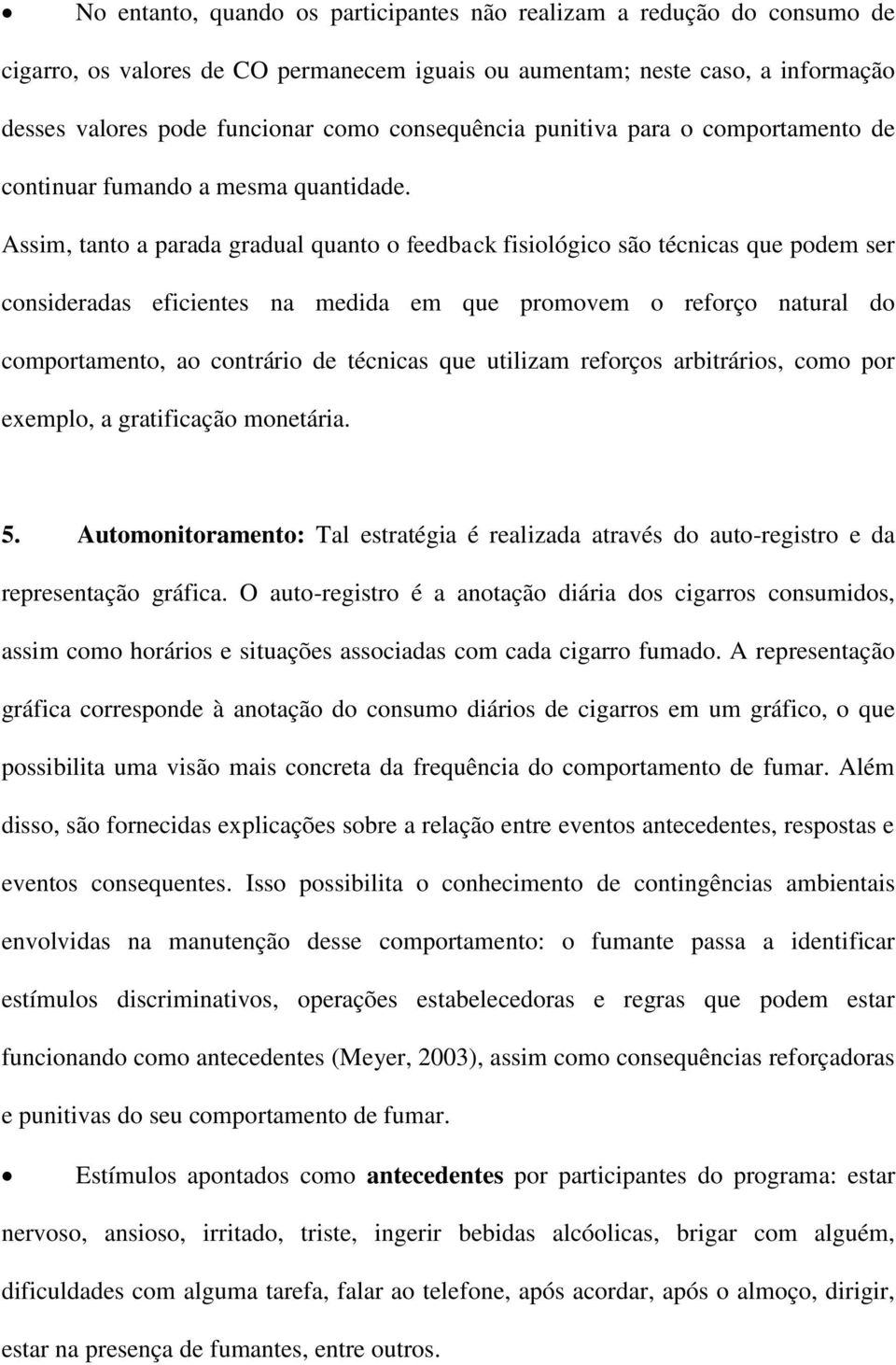 Assim, tanto a parada gradual quanto o feedback fisiológico são técnicas que podem ser consideradas eficientes na medida em que promovem o reforço natural do comportamento, ao contrário de técnicas