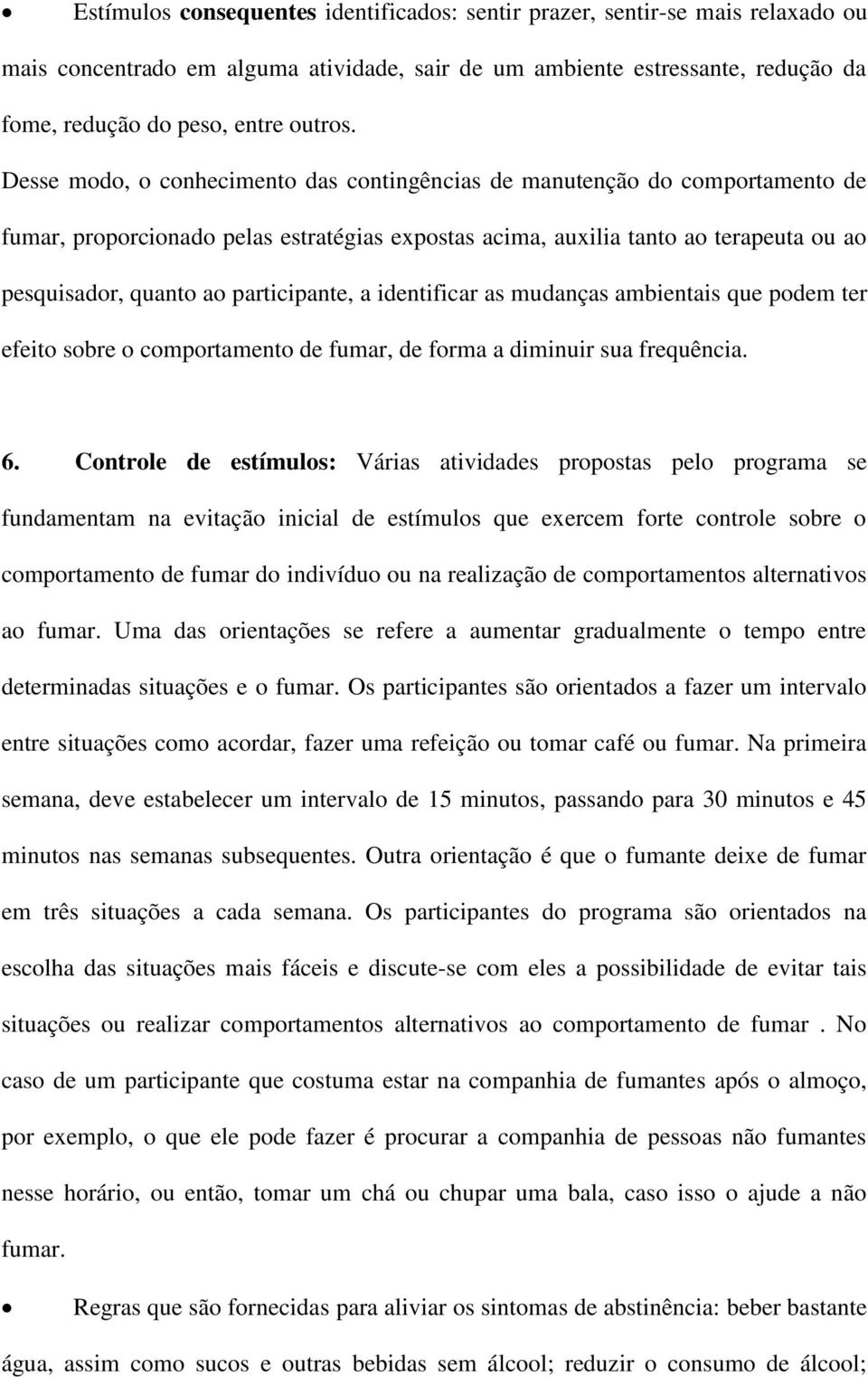 participante, a identificar as mudanças ambientais que podem ter efeito sobre o comportamento de fumar, de forma a diminuir sua frequência. 6.