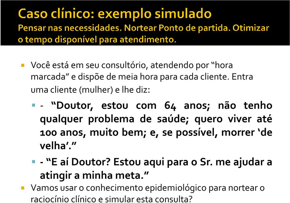 quero viver até 100 anos, muito bem; e, se possível, morrer de velha. - EaíDoutor?EstouaquiparaoSr.