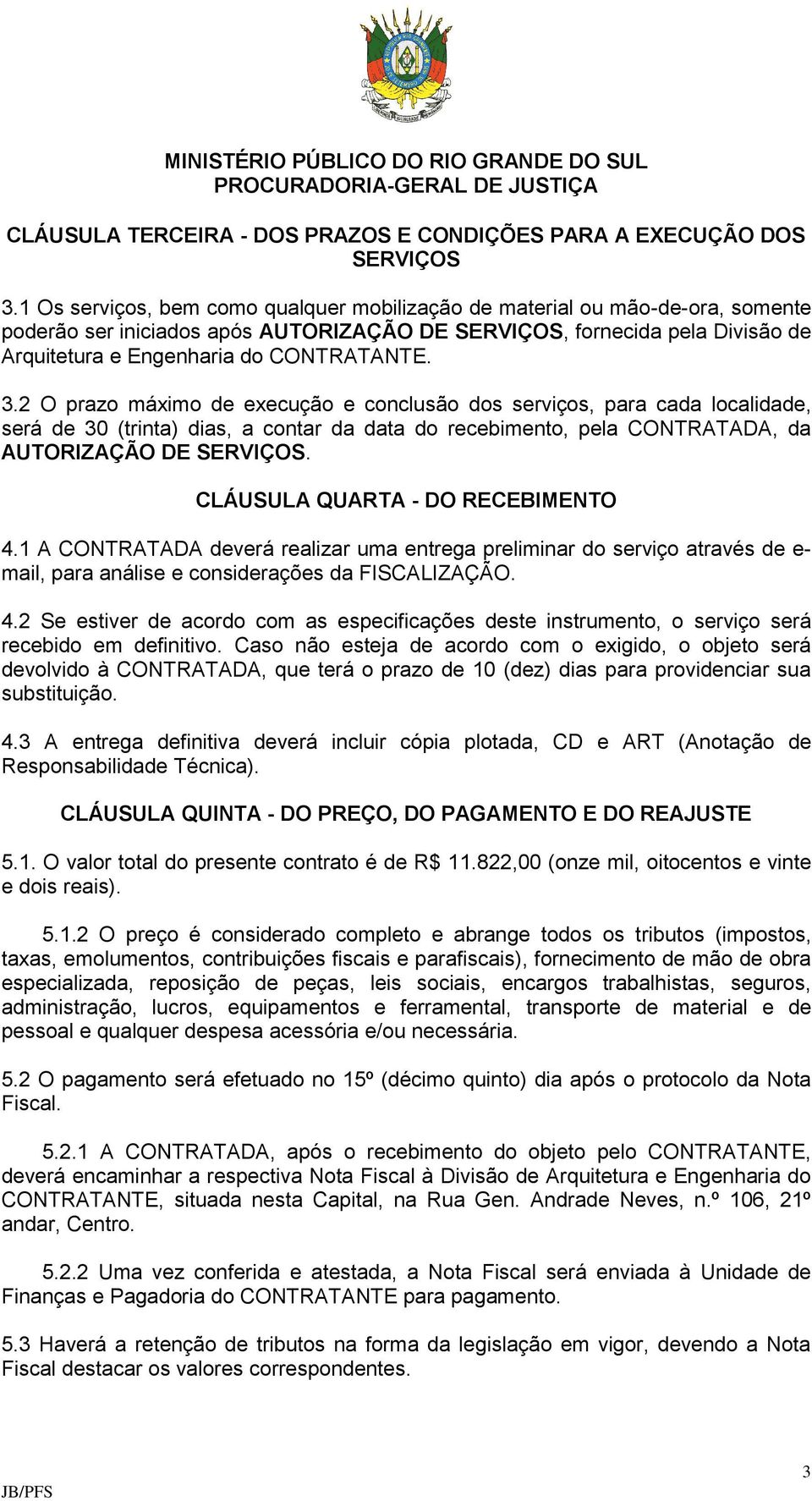 3.2 O prazo máximo de execução e conclusão dos serviços, para cada localidade, será de 30 (trinta) dias, a contar da data do recebimento, pela CONTRATADA, da AUTORIZAÇÃO DE SERVIÇOS.