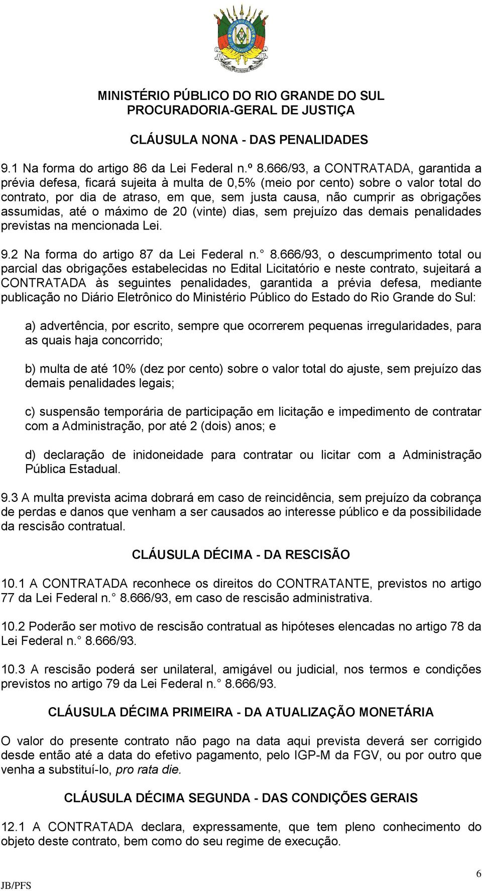 assumidas, até o máximo de 20 (vinte) dias, sem prejuízo das demais penalidades previstas na mencionada Lei. 9.2 Na forma do artigo 87