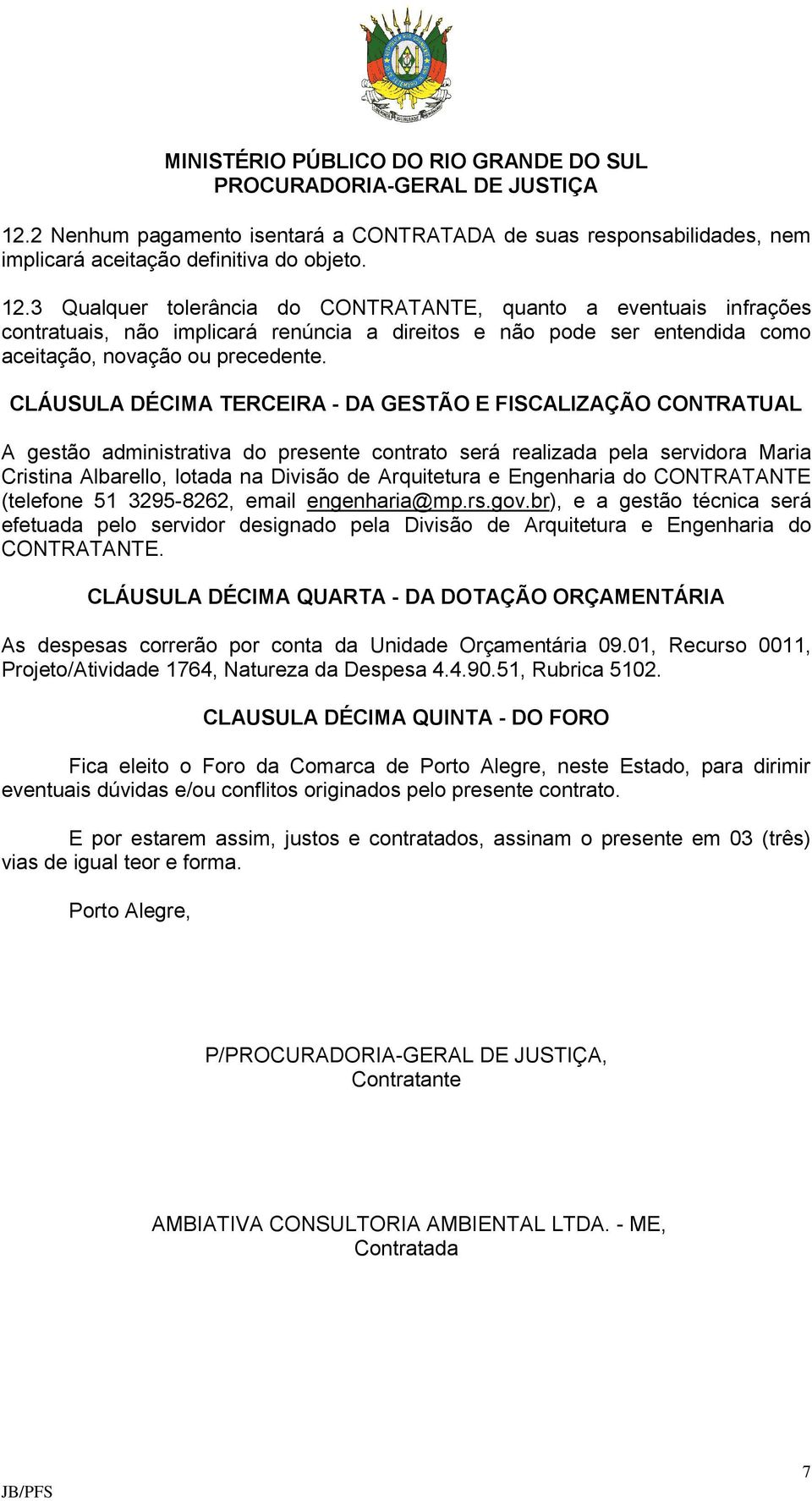 CLÁUSULA DÉCIMA TERCEIRA - DA GESTÃO E FISCALIZAÇÃO CONTRATUAL A gestão administrativa do presente contrato será realizada pela servidora Maria Cristina Albarello, lotada na Divisão de Arquitetura e