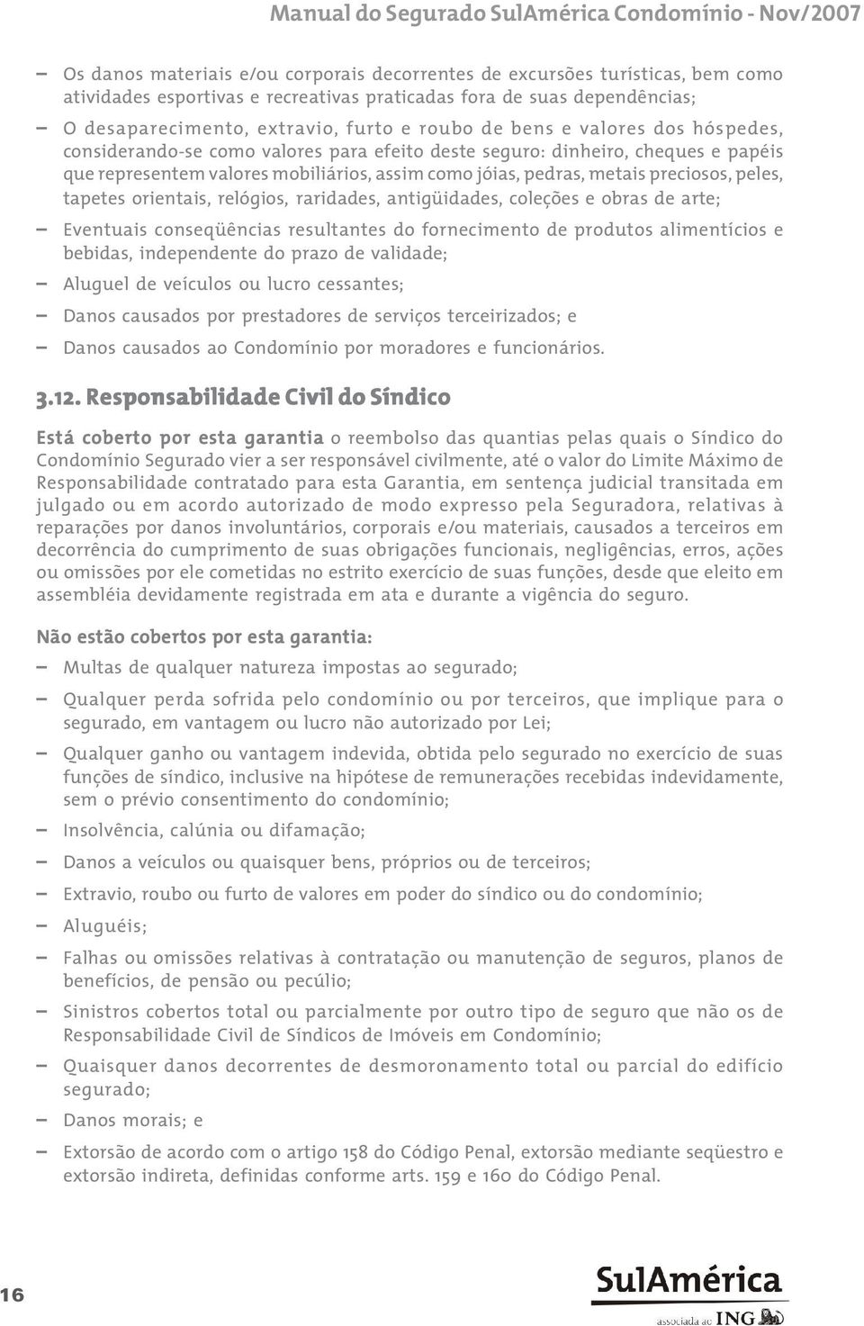 mobiliários, assim como jóias, pedras, metais preciosos, peles, tapetes orientais, relógios, raridades, antigüidades, coleções e obras de arte; Eventuais conseqüências resultantes do fornecimento de