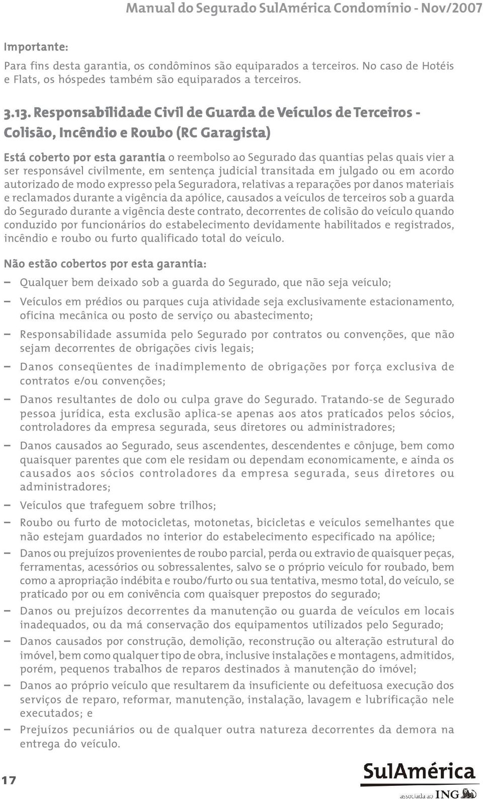 Respons esponsabi bilidade Civil l de Guarda da de Veíc eículos de Ter erceir eiros os - Colisão, Incêndio e Roubo (RC Garagista) Está coberto por esta garantia o reembolso ao Segurado das quantias