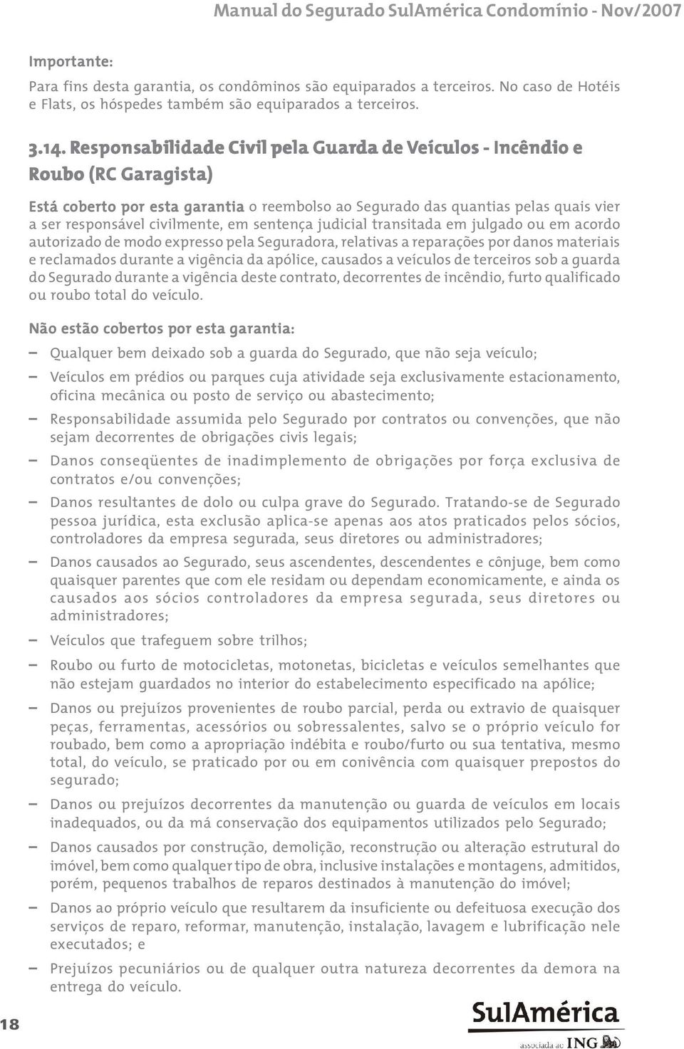 Respons esponsabi bilidade Civil l pela Guarda da de Veíc eículos - Incêndio e Roubo (RC Garagista) Está coberto por esta garantia o reembolso ao Segurado das quantias pelas quais vier a ser